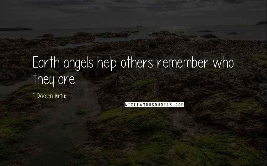 Doreen Virtue Quotes: Earth angels help others remember who they are.