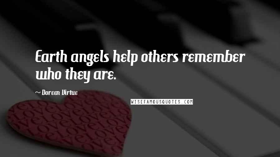 Doreen Virtue Quotes: Earth angels help others remember who they are.