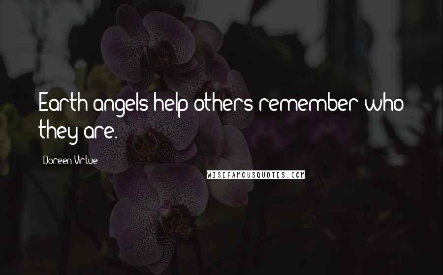 Doreen Virtue Quotes: Earth angels help others remember who they are.