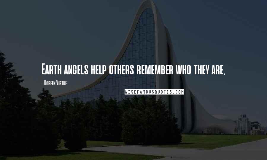 Doreen Virtue Quotes: Earth angels help others remember who they are.