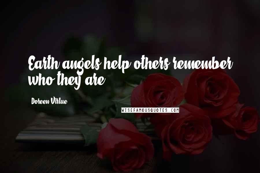 Doreen Virtue Quotes: Earth angels help others remember who they are.