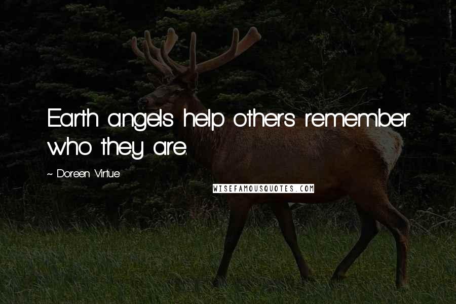 Doreen Virtue Quotes: Earth angels help others remember who they are.