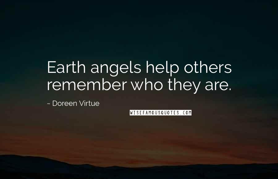 Doreen Virtue Quotes: Earth angels help others remember who they are.