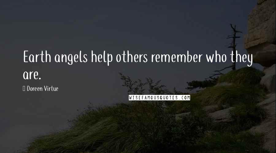 Doreen Virtue Quotes: Earth angels help others remember who they are.