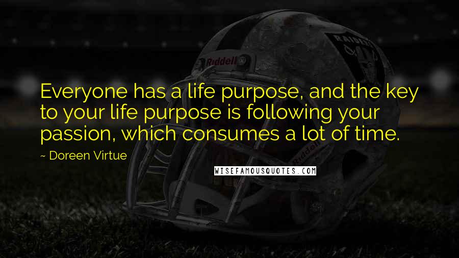 Doreen Virtue Quotes: Everyone has a life purpose, and the key to your life purpose is following your passion, which consumes a lot of time.