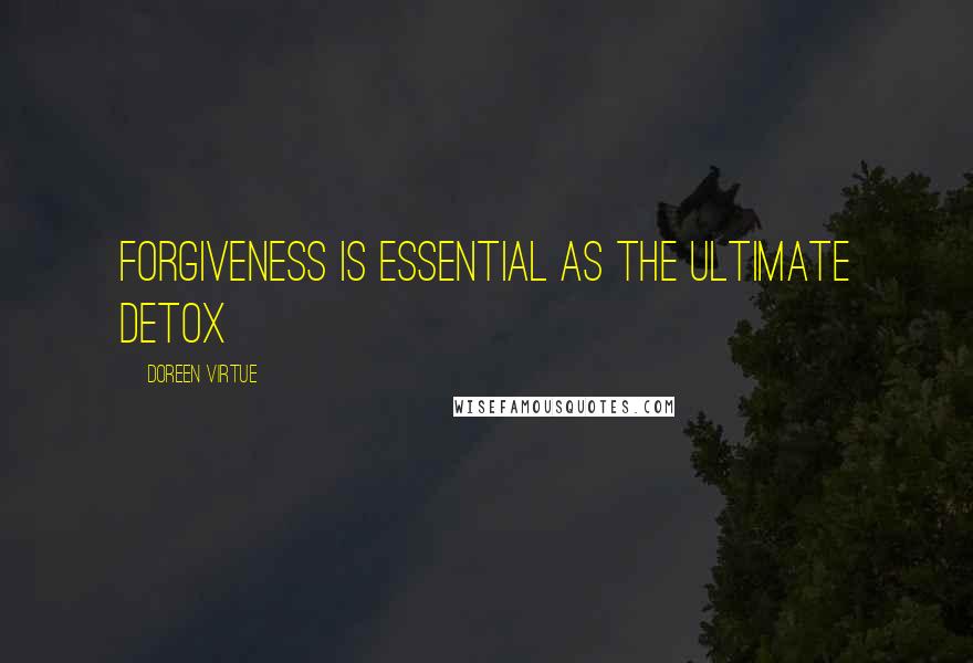 Doreen Virtue Quotes: Forgiveness is essential as the ultimate detox