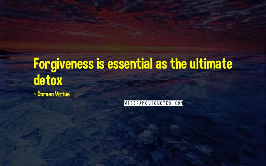 Doreen Virtue Quotes: Forgiveness is essential as the ultimate detox