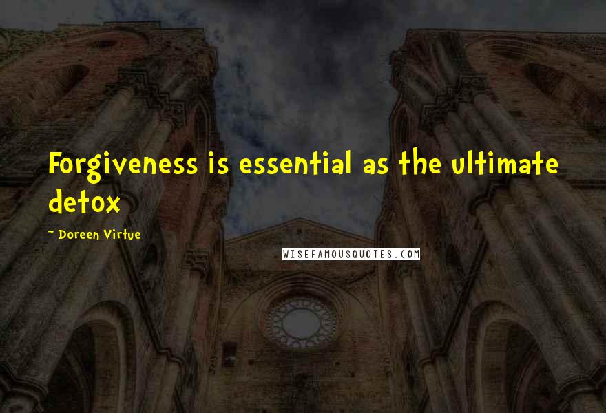 Doreen Virtue Quotes: Forgiveness is essential as the ultimate detox