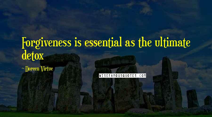 Doreen Virtue Quotes: Forgiveness is essential as the ultimate detox