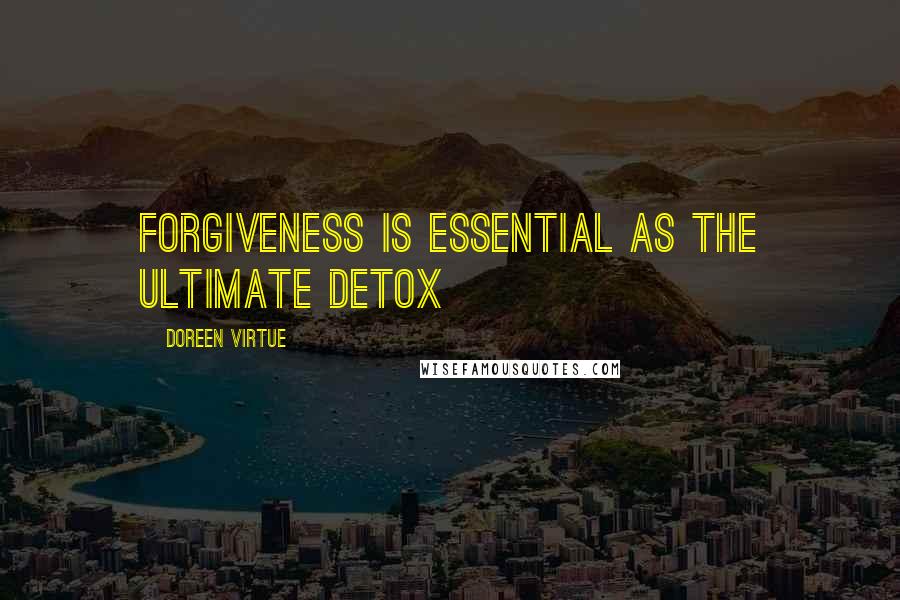 Doreen Virtue Quotes: Forgiveness is essential as the ultimate detox