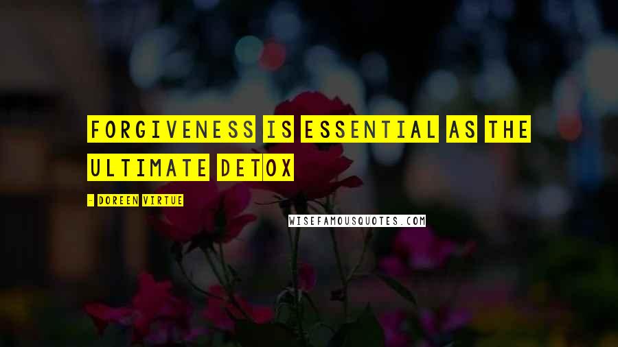 Doreen Virtue Quotes: Forgiveness is essential as the ultimate detox