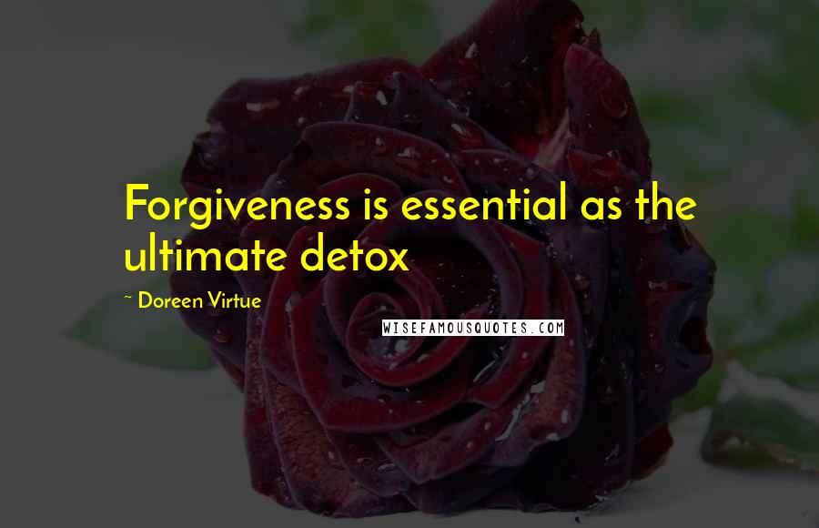 Doreen Virtue Quotes: Forgiveness is essential as the ultimate detox