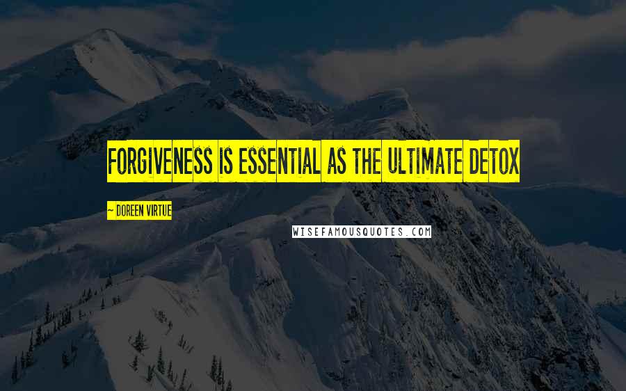 Doreen Virtue Quotes: Forgiveness is essential as the ultimate detox