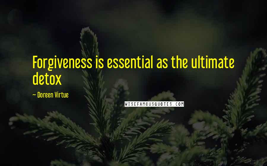 Doreen Virtue Quotes: Forgiveness is essential as the ultimate detox