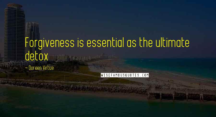 Doreen Virtue Quotes: Forgiveness is essential as the ultimate detox