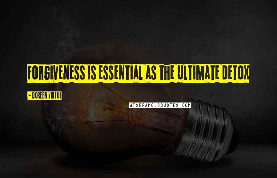 Doreen Virtue Quotes: Forgiveness is essential as the ultimate detox