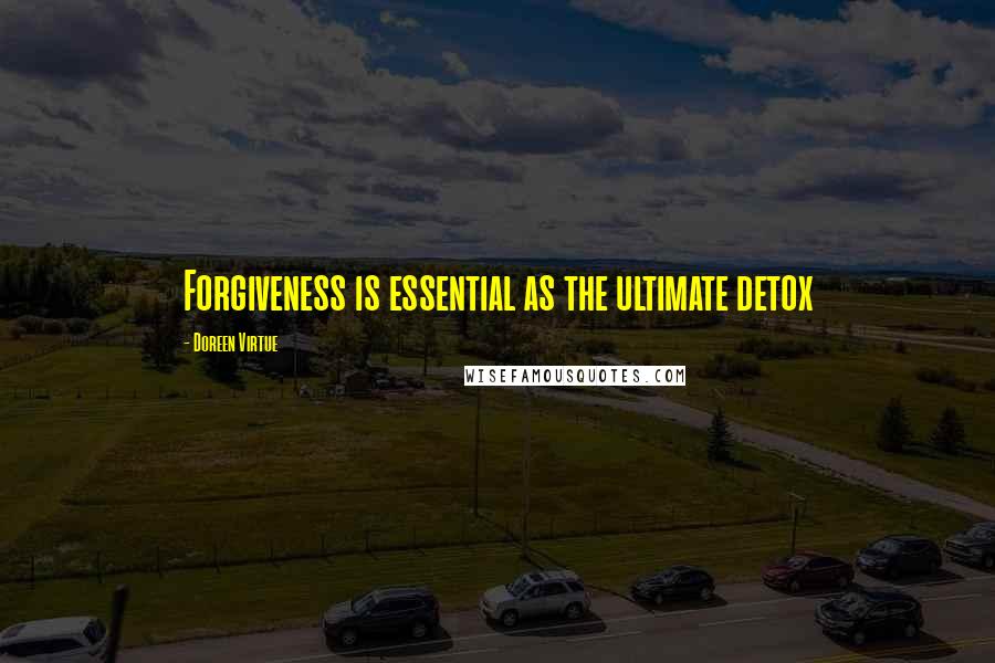 Doreen Virtue Quotes: Forgiveness is essential as the ultimate detox