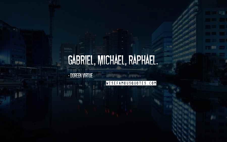 Doreen Virtue Quotes: Gabriel, Michael, Raphael.