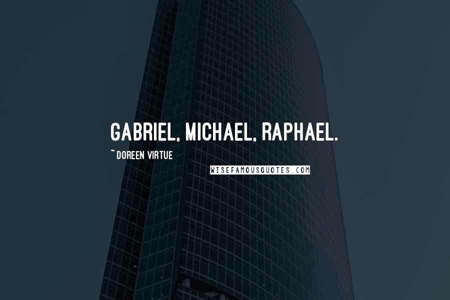 Doreen Virtue Quotes: Gabriel, Michael, Raphael.