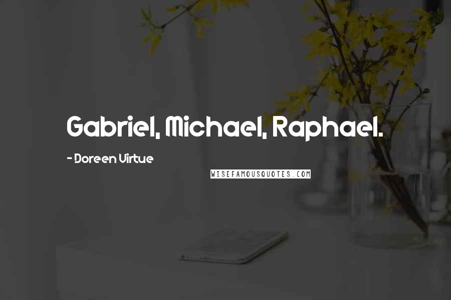 Doreen Virtue Quotes: Gabriel, Michael, Raphael.