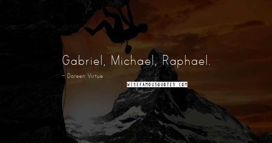 Doreen Virtue Quotes: Gabriel, Michael, Raphael.