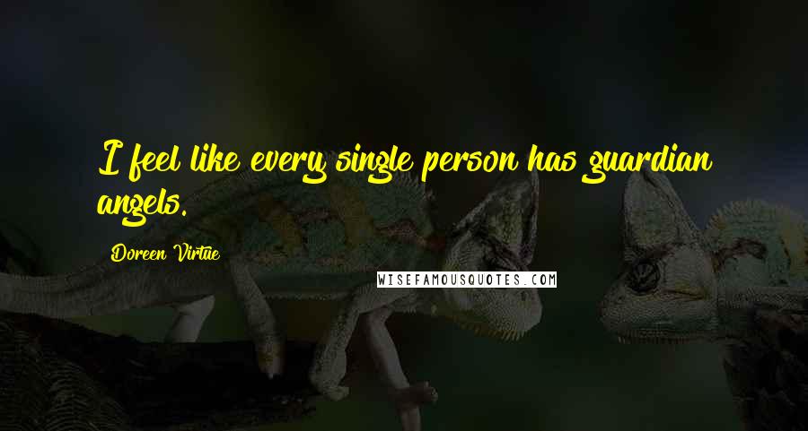 Doreen Virtue Quotes: I feel like every single person has guardian angels.