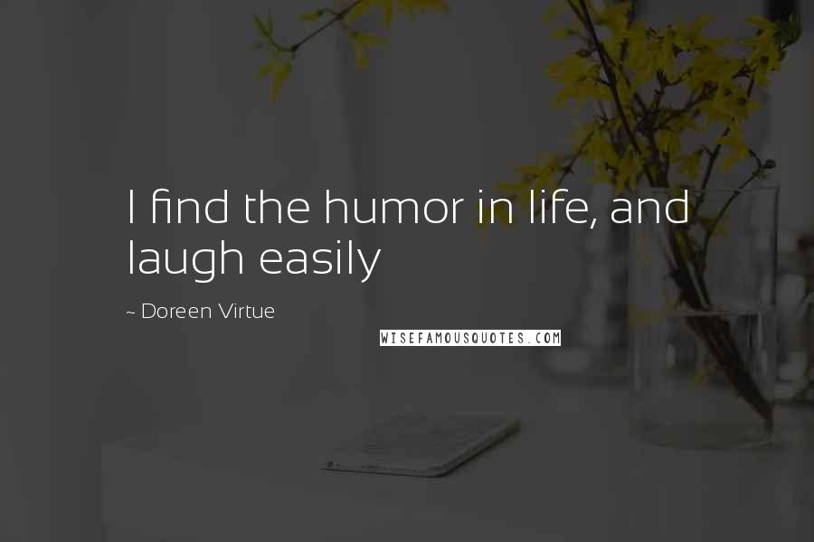 Doreen Virtue Quotes: I find the humor in life, and laugh easily