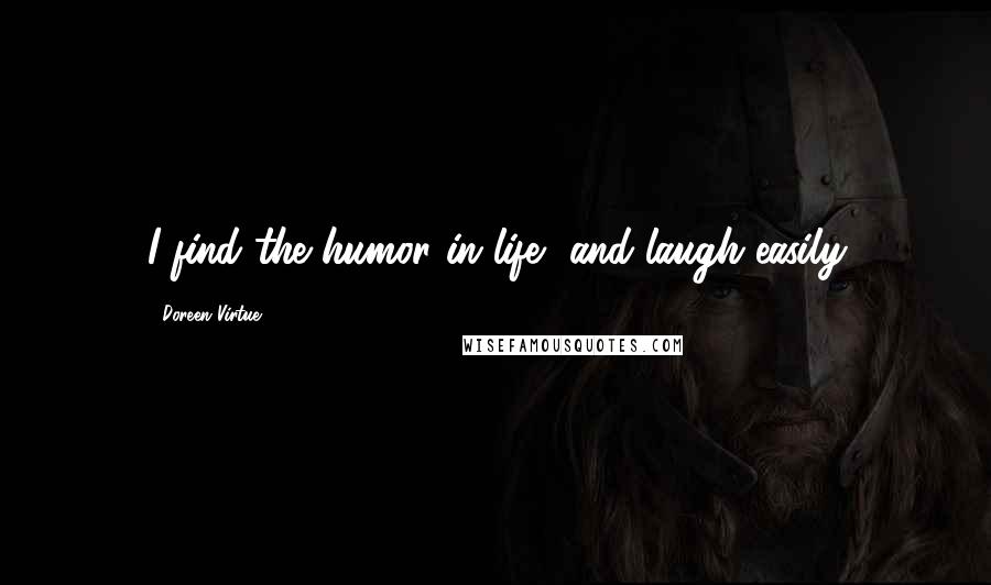 Doreen Virtue Quotes: I find the humor in life, and laugh easily