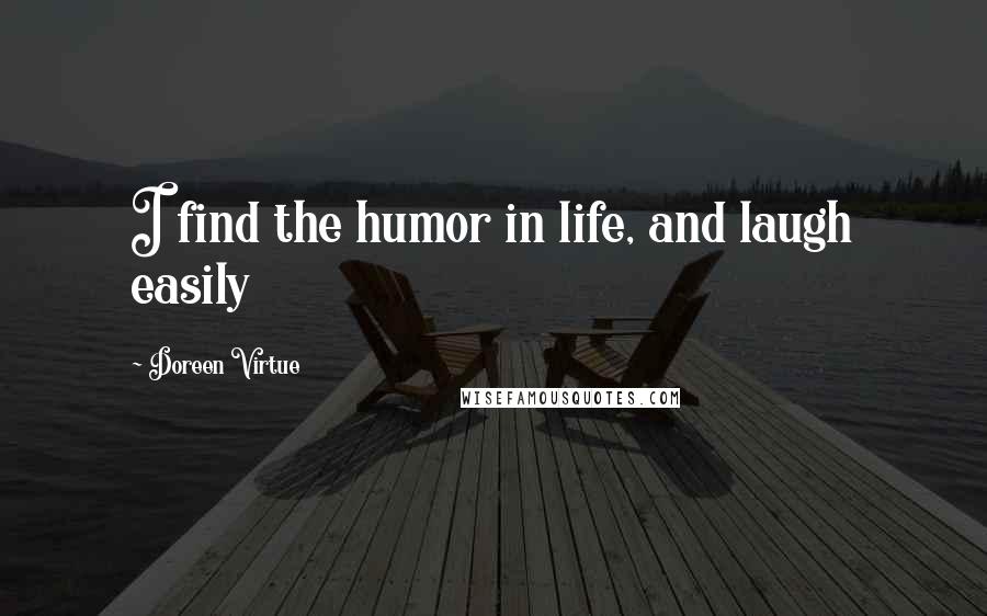 Doreen Virtue Quotes: I find the humor in life, and laugh easily