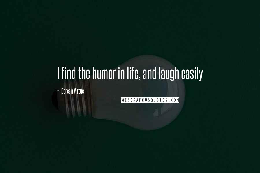 Doreen Virtue Quotes: I find the humor in life, and laugh easily