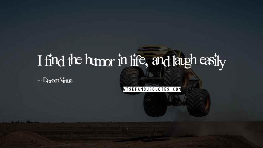 Doreen Virtue Quotes: I find the humor in life, and laugh easily