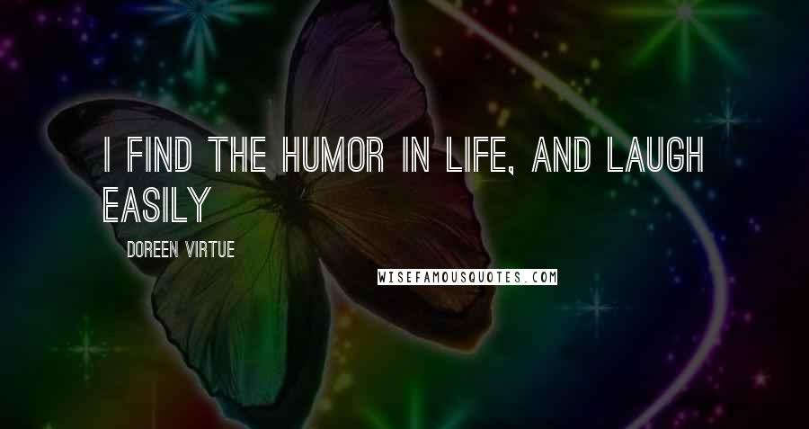 Doreen Virtue Quotes: I find the humor in life, and laugh easily