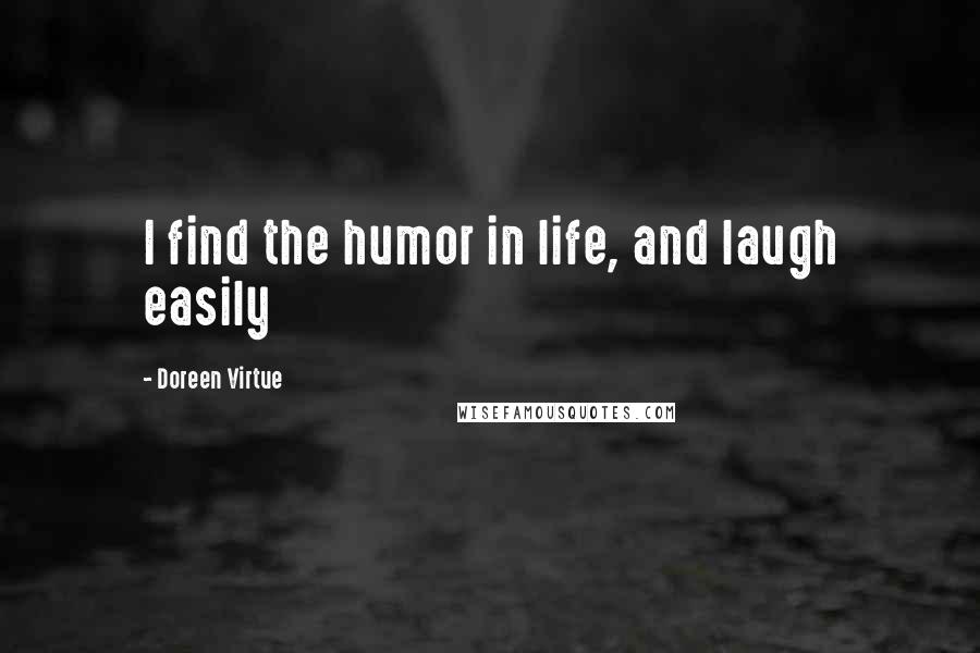 Doreen Virtue Quotes: I find the humor in life, and laugh easily