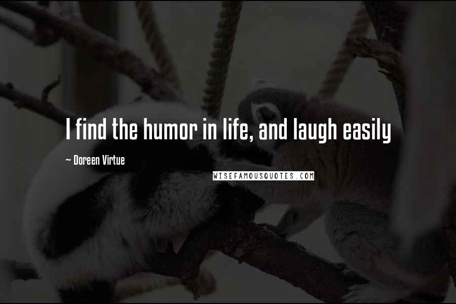 Doreen Virtue Quotes: I find the humor in life, and laugh easily