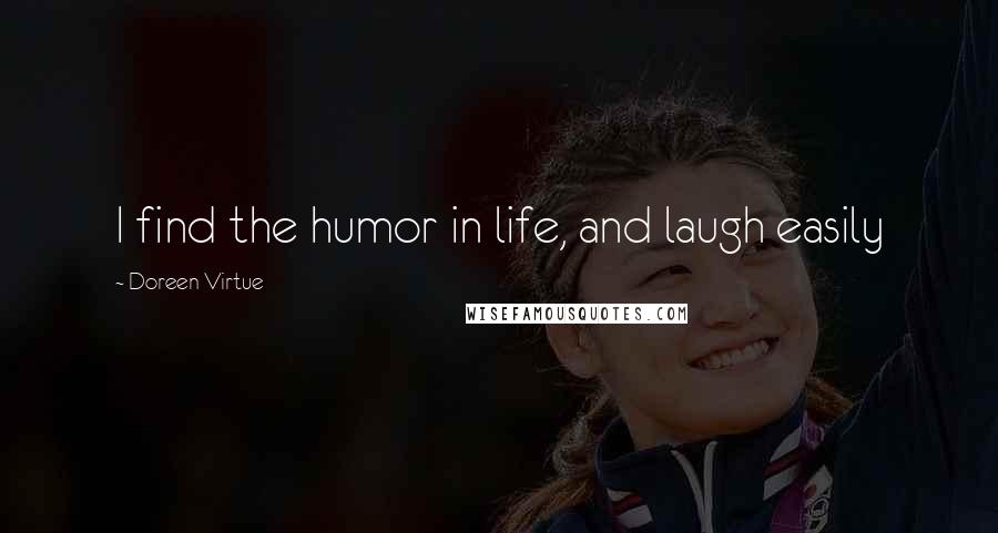 Doreen Virtue Quotes: I find the humor in life, and laugh easily