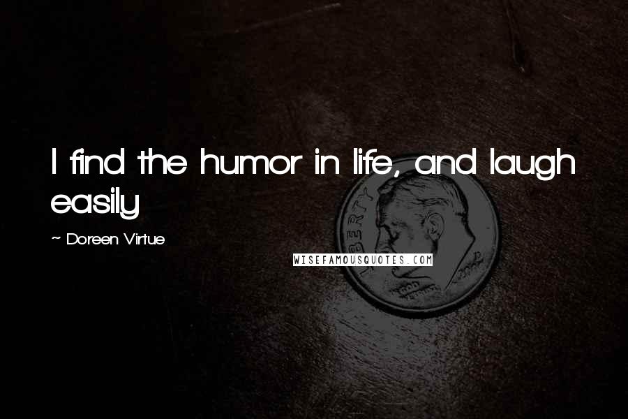 Doreen Virtue Quotes: I find the humor in life, and laugh easily