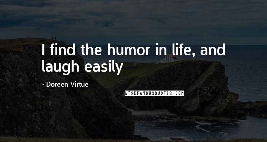 Doreen Virtue Quotes: I find the humor in life, and laugh easily