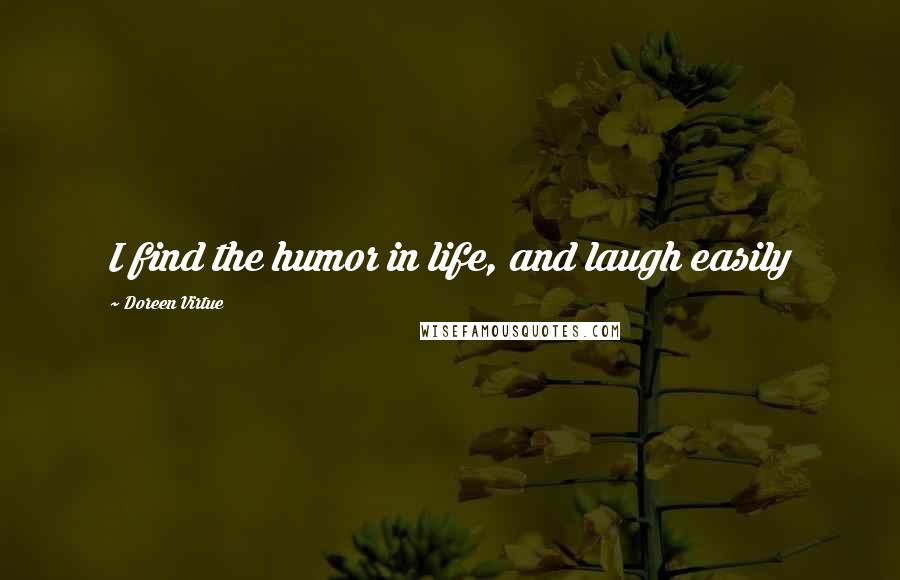 Doreen Virtue Quotes: I find the humor in life, and laugh easily