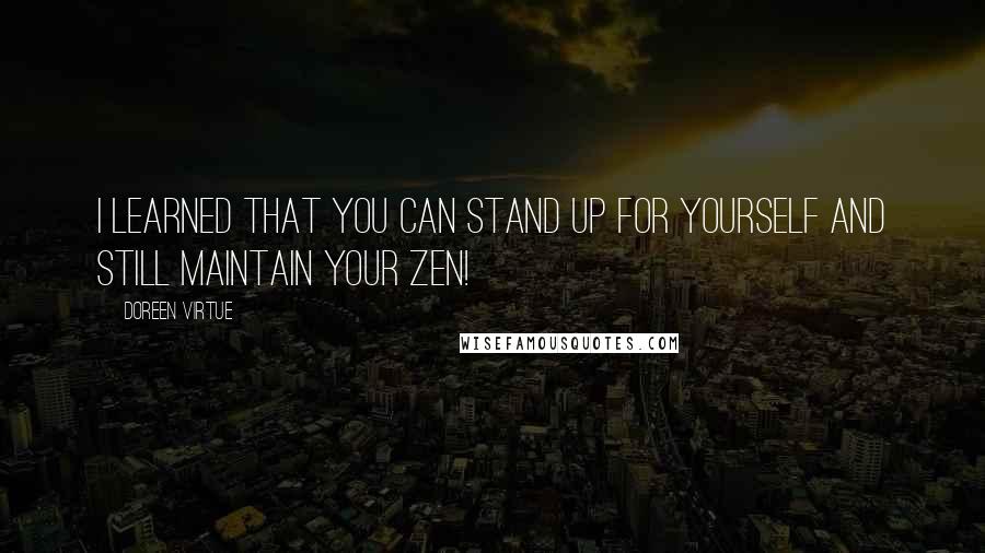 Doreen Virtue Quotes: I learned that you can stand up for yourself and still maintain your zen!