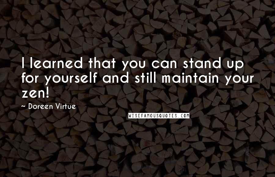 Doreen Virtue Quotes: I learned that you can stand up for yourself and still maintain your zen!