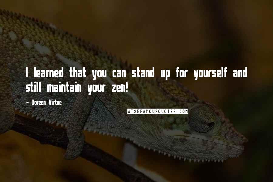 Doreen Virtue Quotes: I learned that you can stand up for yourself and still maintain your zen!