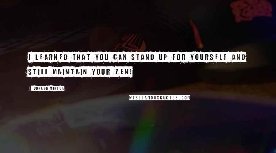 Doreen Virtue Quotes: I learned that you can stand up for yourself and still maintain your zen!