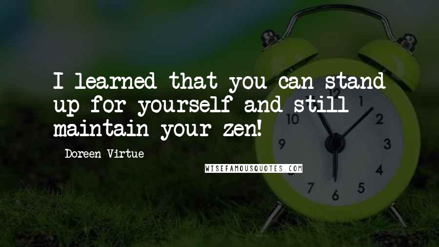 Doreen Virtue Quotes: I learned that you can stand up for yourself and still maintain your zen!