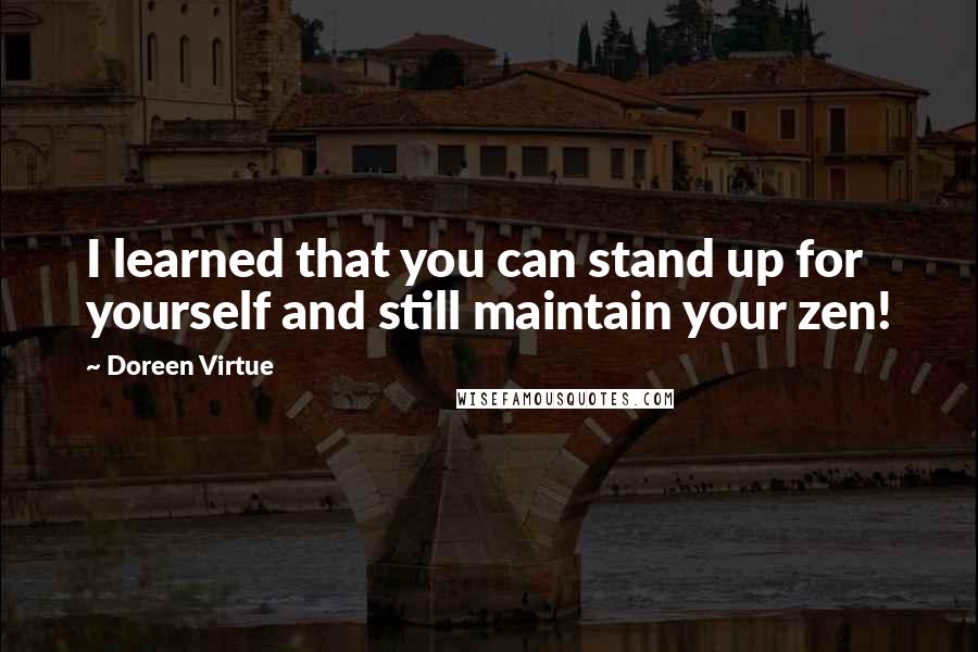 Doreen Virtue Quotes: I learned that you can stand up for yourself and still maintain your zen!