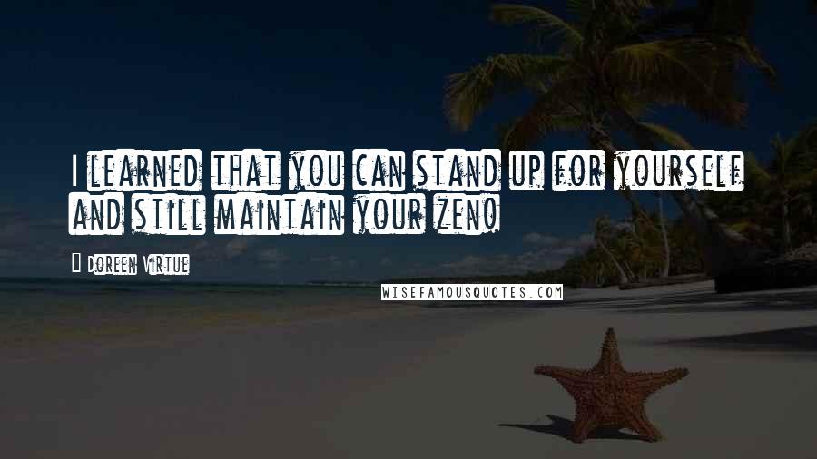 Doreen Virtue Quotes: I learned that you can stand up for yourself and still maintain your zen!