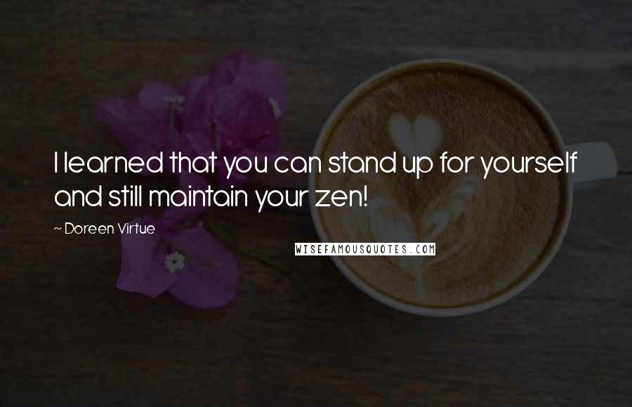 Doreen Virtue Quotes: I learned that you can stand up for yourself and still maintain your zen!