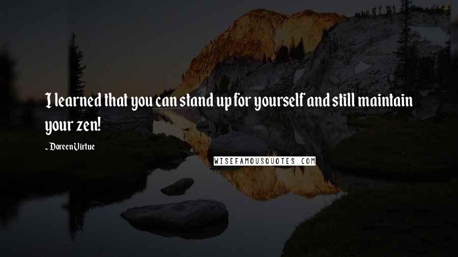 Doreen Virtue Quotes: I learned that you can stand up for yourself and still maintain your zen!