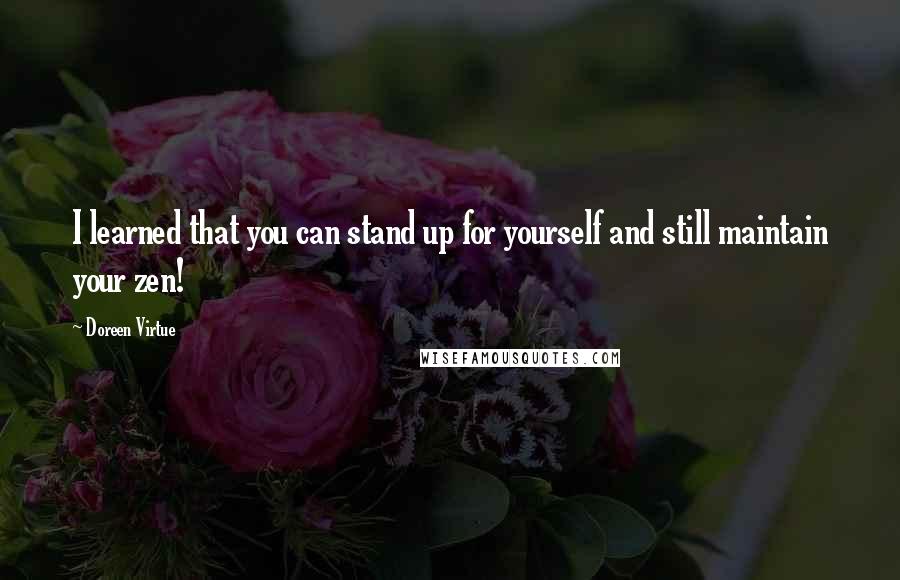 Doreen Virtue Quotes: I learned that you can stand up for yourself and still maintain your zen!