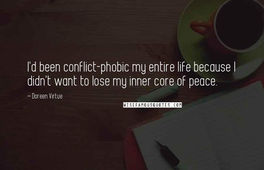 Doreen Virtue Quotes: I'd been conflict-phobic my entire life because I didn't want to lose my inner core of peace.