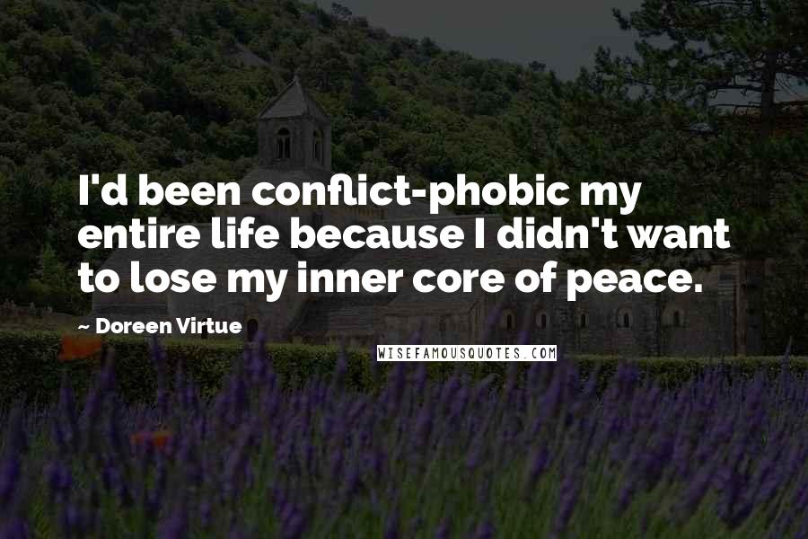 Doreen Virtue Quotes: I'd been conflict-phobic my entire life because I didn't want to lose my inner core of peace.